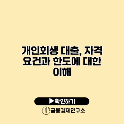 개인회생 대출, 자격 요건과 한도에 대한 이해