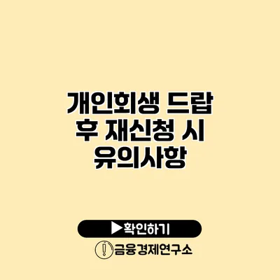 개인회생 드랍 후 재신청 시 유의사항