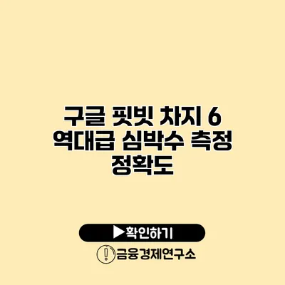 구글 핏빗 차지 6 역대급 심박수 측정 정확도