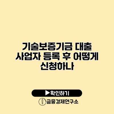 기술보증기금 대출 사업자 등록 후 어떻게 신청하나?