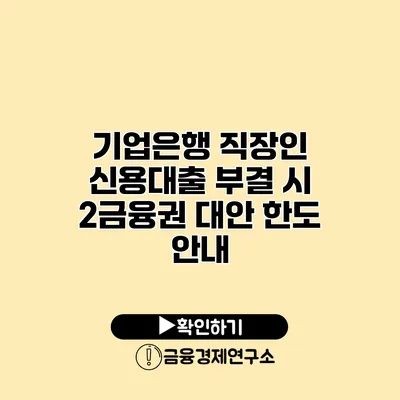 기업은행 직장인 신용대출 부결 시 2금융권 대안 한도 안내