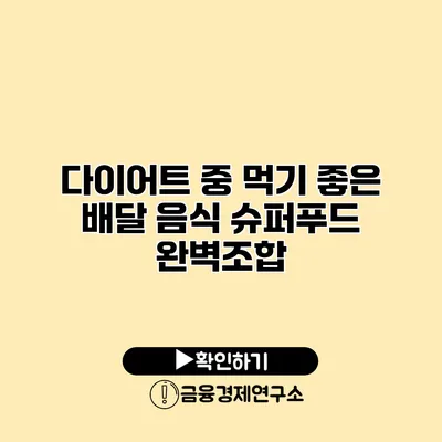다이어트 중 먹기 좋은 배달 음식 슈퍼푸드 완벽조합