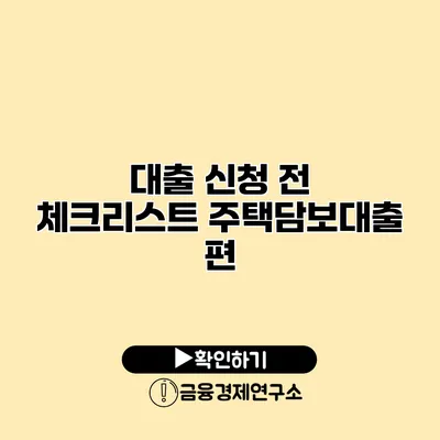 대출 신청 전 체크리스트 주택담보대출 편