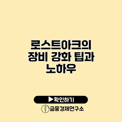 로스트아크의 장비 강화 팁과 노하우