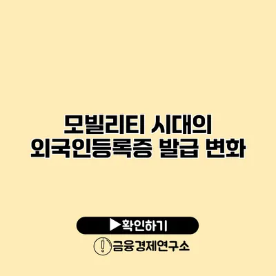 모빌리티 시대의 외국인등록증 발급 변화