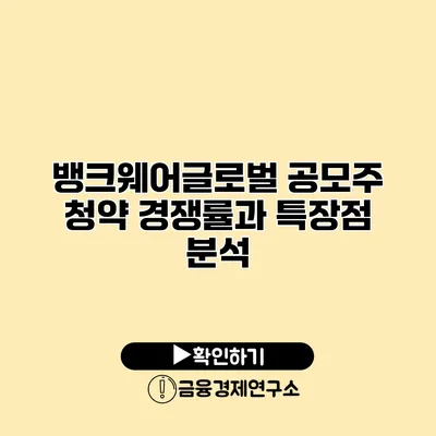 뱅크웨어글로벌 공모주 청약 경쟁률과 특장점 분석