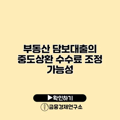 부동산 담보대출의 중도상환 수수료 조정 가능성