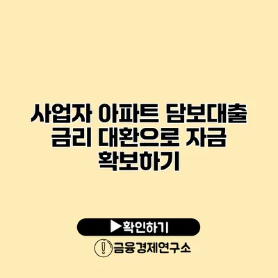 사업자 아파트 담보대출 금리 대환으로 자금 확보하기