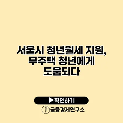 서울시 청년월세 지원, 무주택 청년에게 도움되다