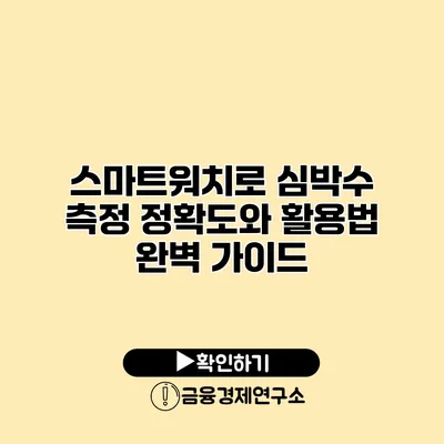 스마트워치로 심박수 측정 정확도와 활용법 완벽 가이드
