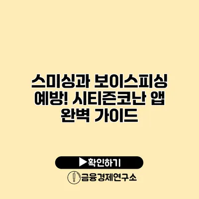 스미싱과 보이스피싱 예방! 시티즌코난 앱 완벽 가이드