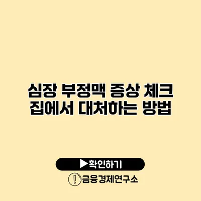 심장 부정맥 증상 체크 집에서 대처하는 방법