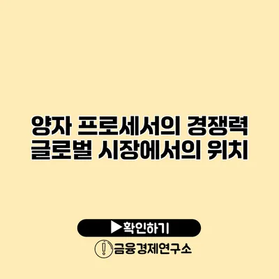 양자 프로세서의 경쟁력 글로벌 시장에서의 위치