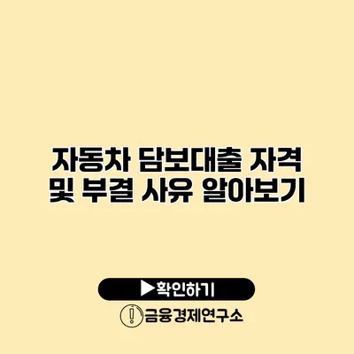 자동차 담보대출 자격 및 부결 사유 알아보기