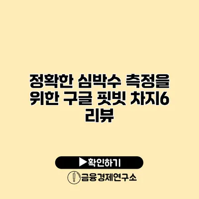 정확한 심박수 측정을 위한 구글 핏빗 차지6 리뷰