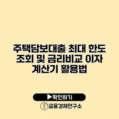 주택담보대출 최대 한도 조회 및 금리비교 이자 계산기 활용법