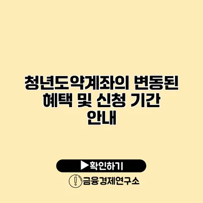 청년도약계좌의 변동된 혜택 및 신청 기간 안내