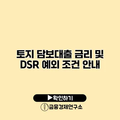 토지 담보대출 금리 및 DSR 예외 조건 안내