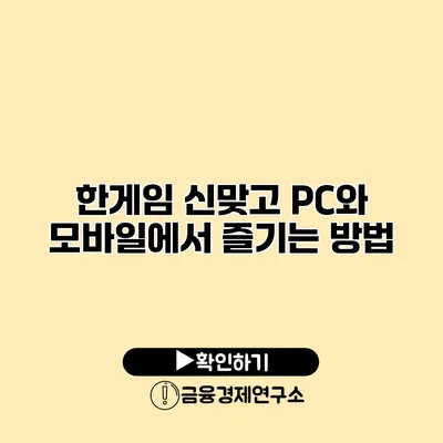 한게임 신맞고 PC와 모바일에서 즐기는 방법