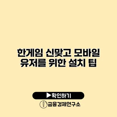 한게임 신맞고 모바일 유저를 위한 설치 팁