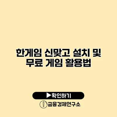 한게임 신맞고 설치 및 무료 게임 활용법