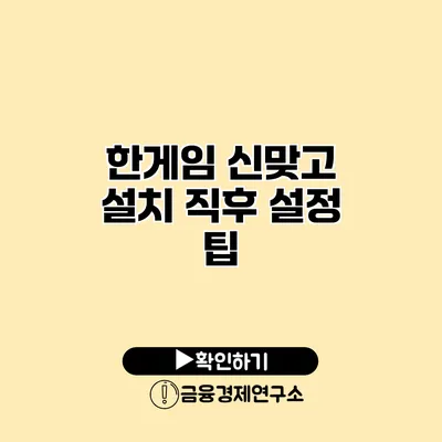 한게임 신맞고 설치 직후 설정 팁