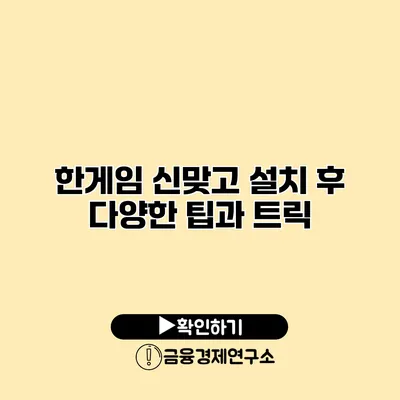 한게임 신맞고 설치 후 다양한 팁과 트릭