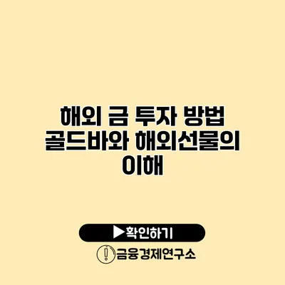 해외 금 투자 방법 골드바와 해외선물의 이해