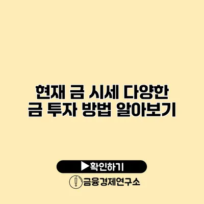 현재 금 시세 다양한 금 투자 방법 알아보기