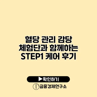 혈당 관리 감당 체험단과 함께하는 STEP1 케어 후기