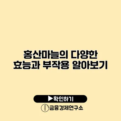 홍산마늘의 다양한 효능과 부작용 알아보기