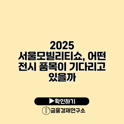 2025 서울모빌리티쇼, 어떤 전시 품목이 기다리고 있을까?