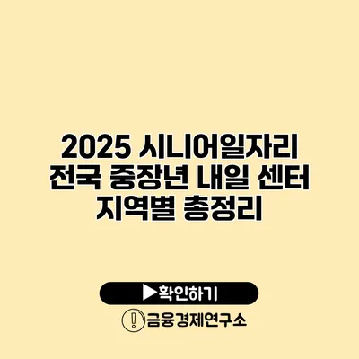 2025 시니어일자리: 전국 중장년 내일 센터 지역별 총정리