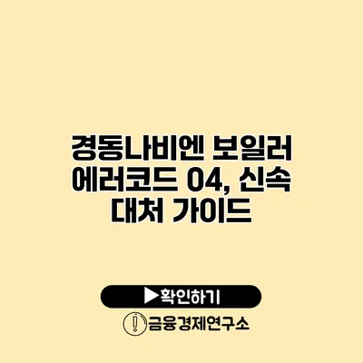 경동나비엔 보일러 에러코드 04, 신속 대처 가이드