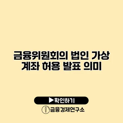 금융위원회의 법인 가상 계좌 허용 발표 의미