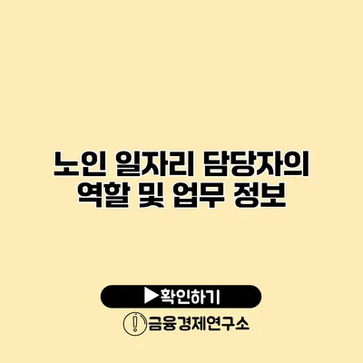 노인 일자리 담당자의 역할 및 업무 정보