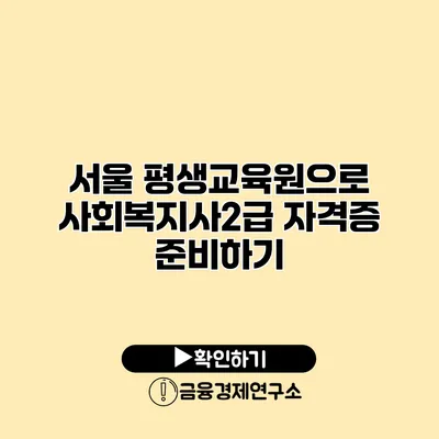 서울 평생교육원으로 사회복지사2급 자격증 준비하기