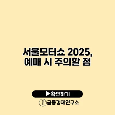 서울모터쇼 2025, 예매 시 주의할 점