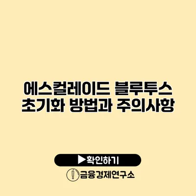 에스컬레이드 블루투스 초기화 방법과 주의사항