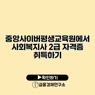 중앙사이버평생교육원에서 사회복지사 2급 자격증 취득하기