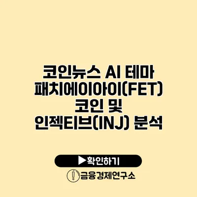 코인뉴스 AI 테마 패치에이아이(FET) 코인 및 인젝티브(INJ) 분석