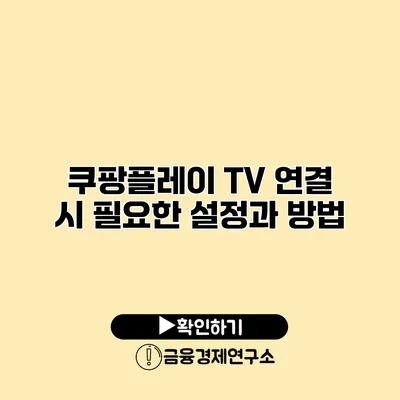 쿠팡플레이 TV 연결 시 필요한 설정과 방법