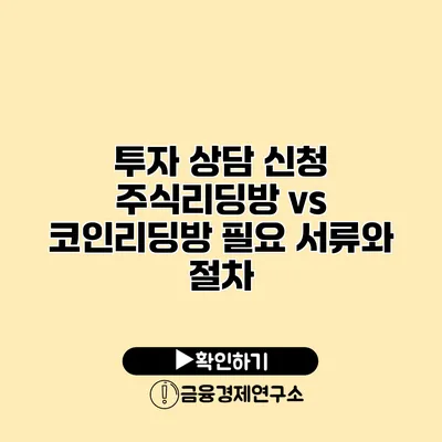 투자 상담 신청 주식리딩방 vs 코인리딩방 필요 서류와 절차