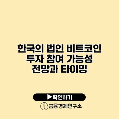 한국의 법인 비트코인 투자 참여 가능성 전망과 타이밍